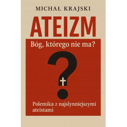 Ateizm. Bóg, którego nie ma? Polemika z najsłynniejszymi ateistami (dr Michał Krajski)