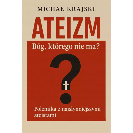 Ateizm. Bóg, którego nie ma? Polemika z najsłynniejszymi ateistami (dr Michał Krajski)