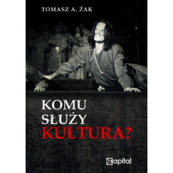 Komu służy kultura? (Tomasz Antoni Żak)