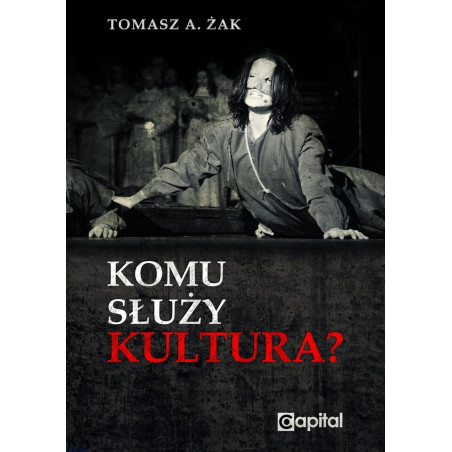 Komu służy kultura? (Tomasz Antoni Żak)
