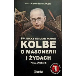 Św. Maksymilian Maria Kolbe o masonerii i żydach. Pisma wybrane (red. dr Stanisław Krajski)