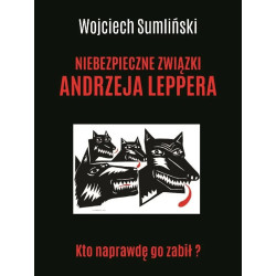 Niebezpieczne związki Andrzeja Leppera. Kto naprawdę go zabił? (Wojciech Sumliński)