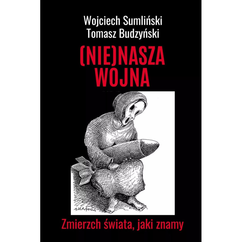 (Nie)nasza wojna. Zmierzch świata, jaki znamy (Wojciech Sumliński, Tomasz Budzyński)