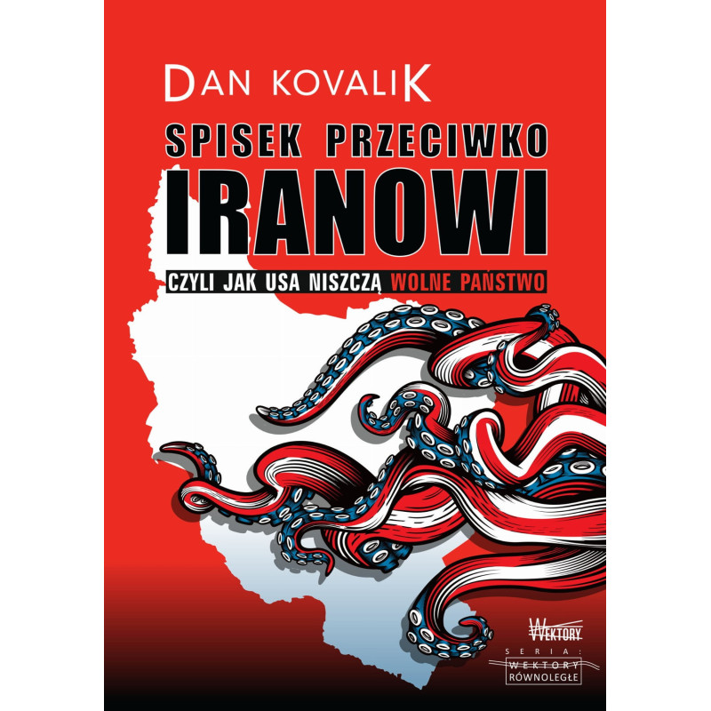 Spisek przeciwko Iranowi. Czyli jak USA niszczą wolne państwo (Dan Kovalik)