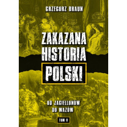 Zakazana historia Polski. Od Jagiellonów do Wazów (Grzegorz Braun)