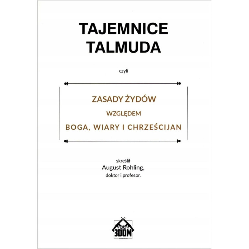 Tajemnice Talmuda, czyli zasady Żydów względem Boga, wiary i chrześcijan (August Rohling)