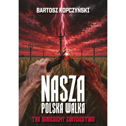 Nasza polska walka. Tak odniesiemy zwycięstwo (Bartosz Kopczyński)