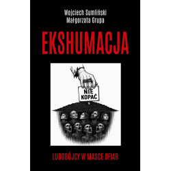 Ekshumacja. Ludobójcy w masce ofiar (Wojciech Sumliński, Małgorzata Grupa)