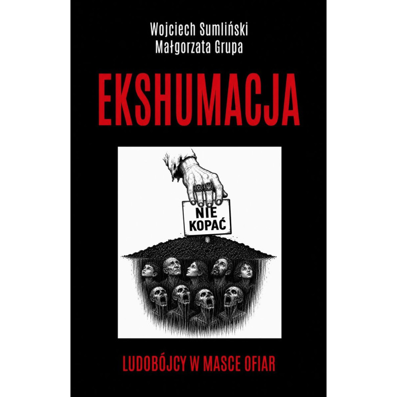 Ekshumacja. Ludobójcy w masce ofiar (Wojciech Sumliński, Małgorzata Grupa)