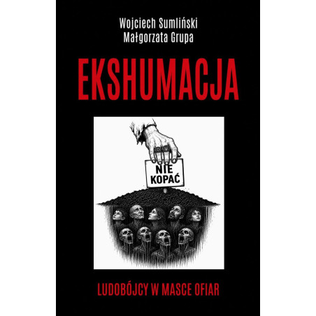 Ekshumacja. Ludobójcy w masce ofiar (Wojciech Sumliński, Małgorzata Grupa)