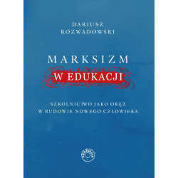Marksizm w edukacji. Szkolnictwo jako oręż w budowie nowego człowieka (Dariusz Rozwadowski)