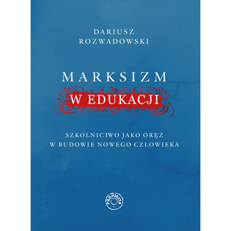 Marksizm w edukacji. Szkolnictwo jako oręż w budowie nowego człowieka (Dariusz Rozwadowski) Marksizm w edukacji. Szkolnictwo jako oręż w budowie nowego człowieka (Dariusz Rozwadowski)