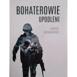 Bohaterowie upodleni (Dariusz Rozwadowski)
