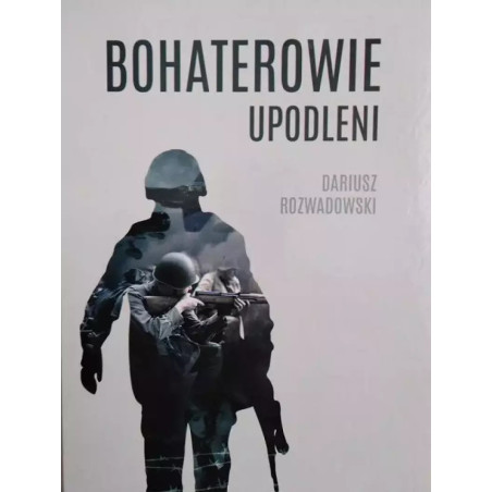 Bohaterowie upodleni (Dariusz Rozwadowski)
