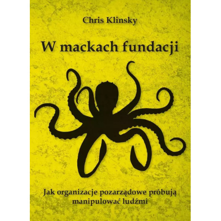 W mackach fundacji. Jak organizacje pozarządowe próbują manipulować ludźmi (Chris Klinsky)
