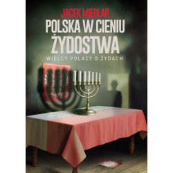 Polska w cieniu żydostwa. Wielcy Polacy o Żydach (Jacek Międlar)