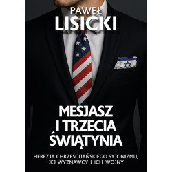 Mesjasz i Trzecia Świątynia. Herezja chrześcijańskiego syjonizmu, jej wyznawcy i ich wojny (Paweł Lisicki)