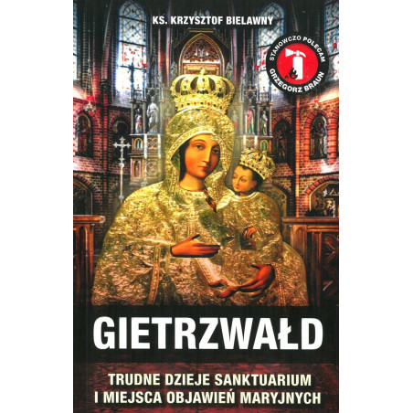 Gietrzwałd. Trudne dzieje sanktuarium i miejsca objawień maryjnych (ks. Krzysztof Bielawny)